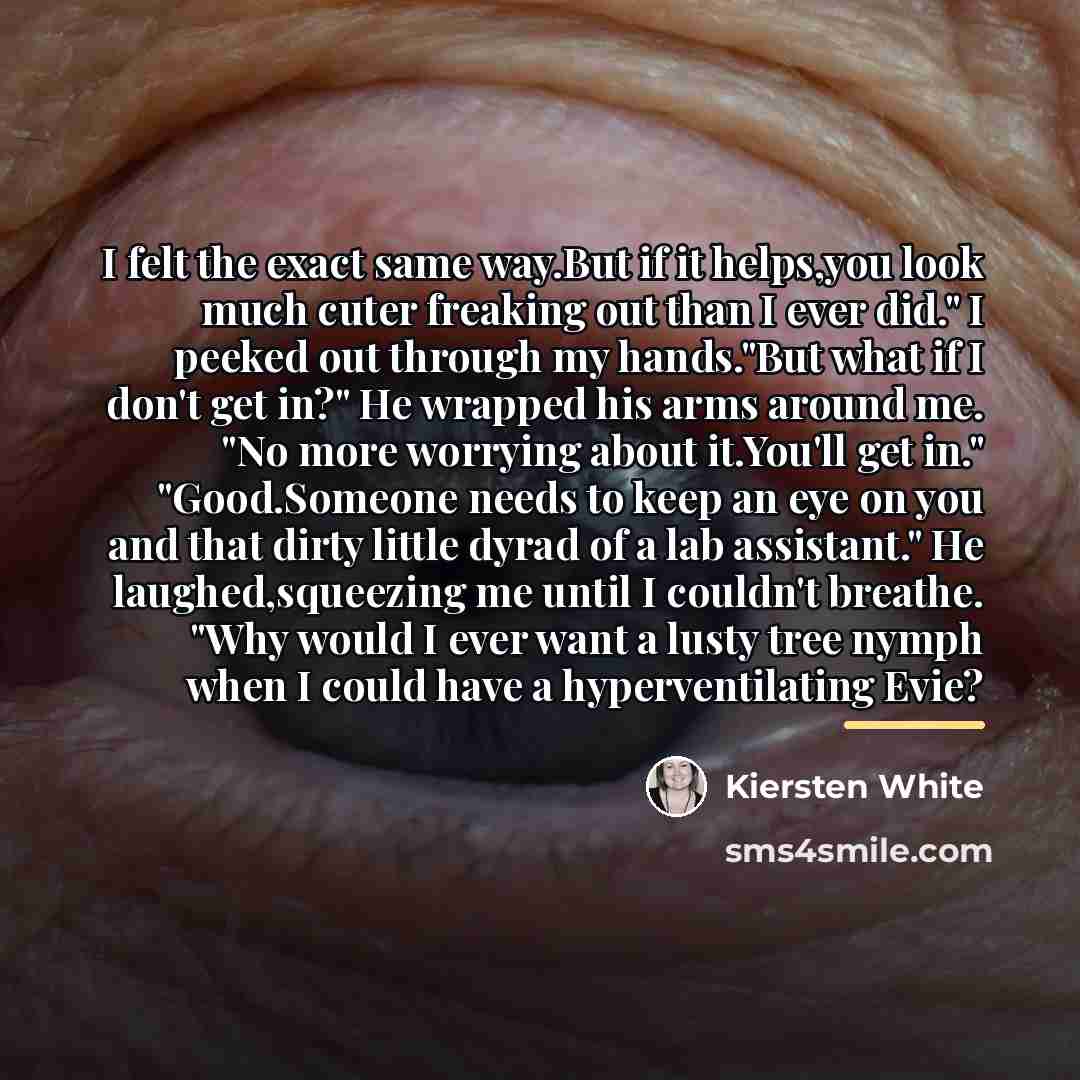 “I felt the exact same way.But if it helps,you look…” quote by Kiersten White