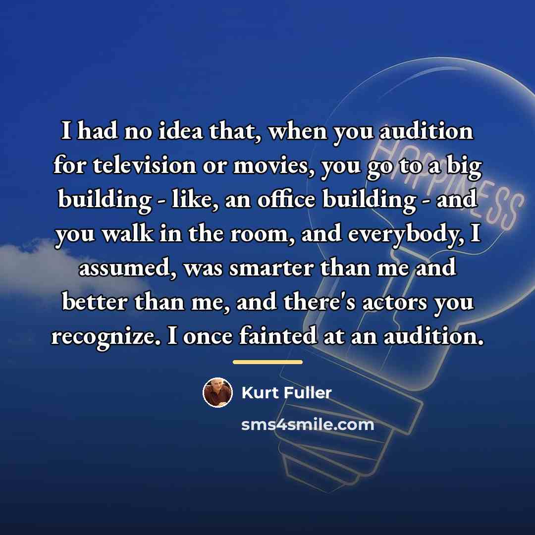 “I had no idea that, when you audition for television…” quote by Kurt Fuller