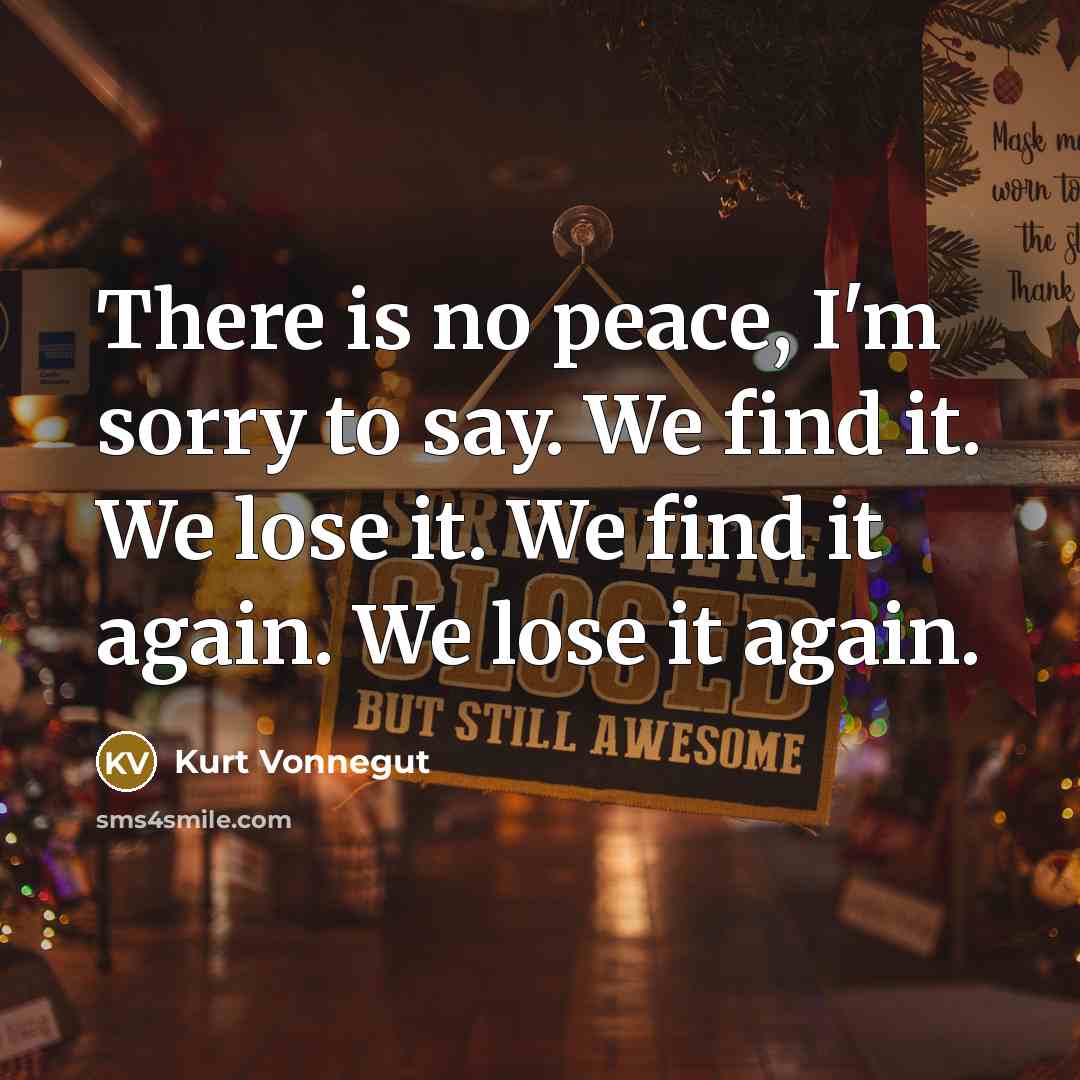 “There is no peace, I'm sorry to say. We find…” quote by Kurt Vonnegut