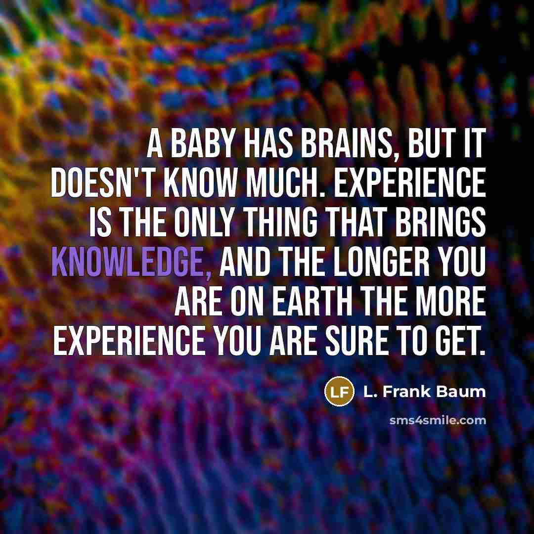 “A baby has brains, but it doesn't know much. Experience…” quote by L. Frank Baum