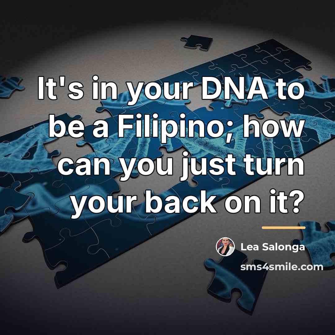 “It's in your DNA to be a Filipino; how can…” quote by Lea Salonga