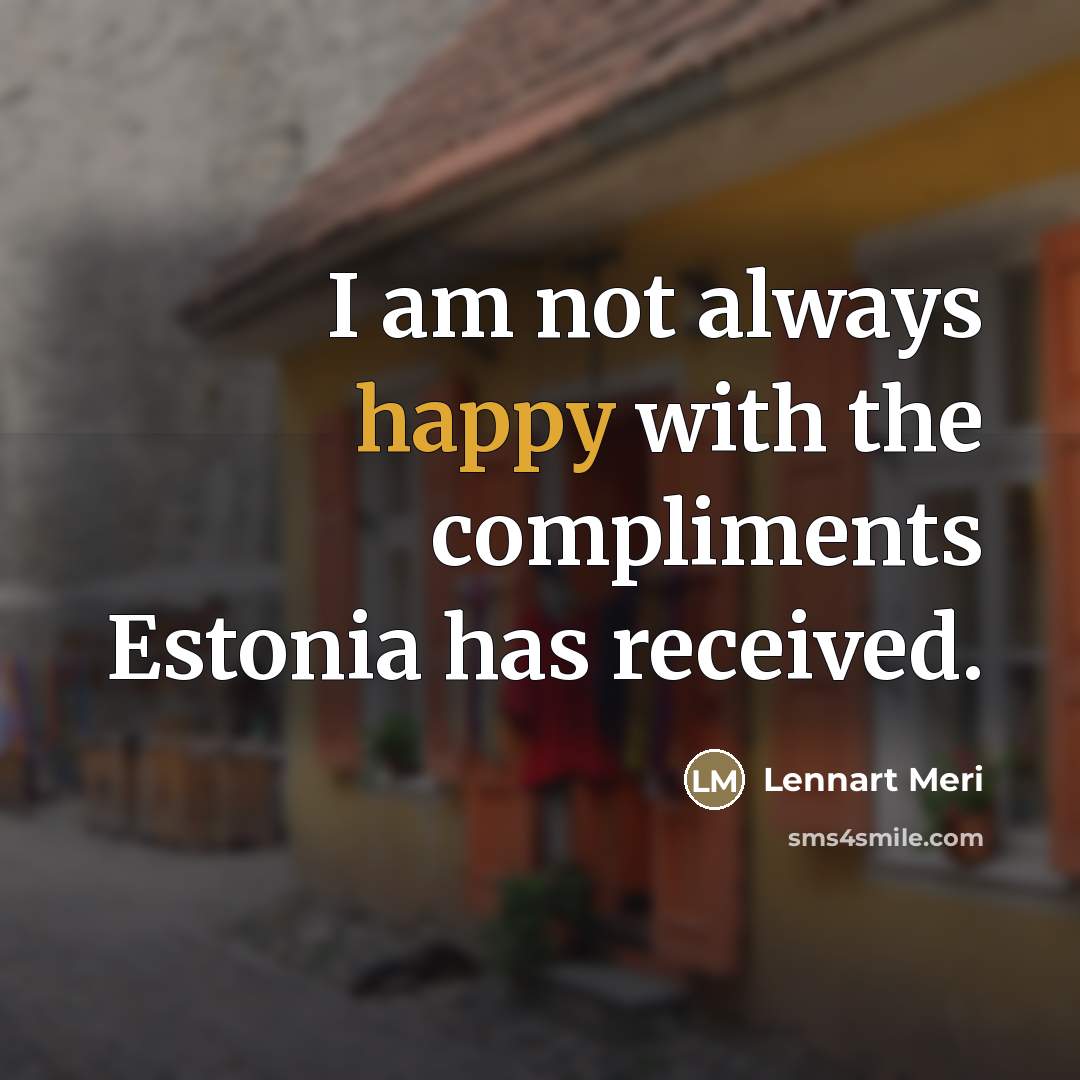“I am not always happy with the compliments Estonia has…” quote by Lennart Meri