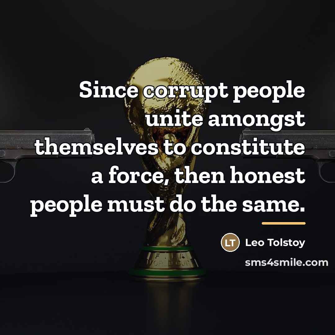 “Since corrupt people unite amongst themselves to constitute a force,…” quote by Leo Tolstoy