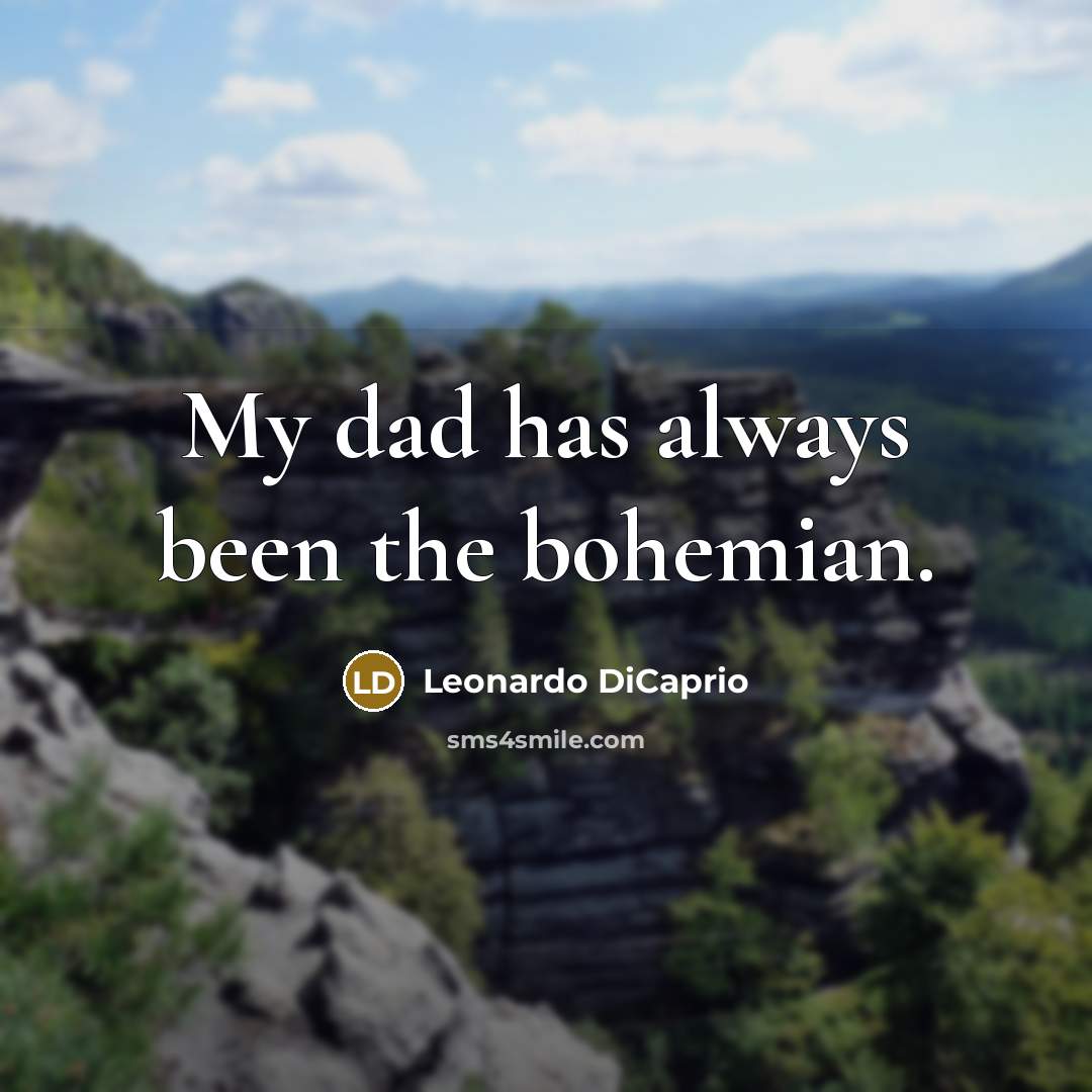 “My dad has always been the bohemian.…” quote by Leonardo DiCaprio