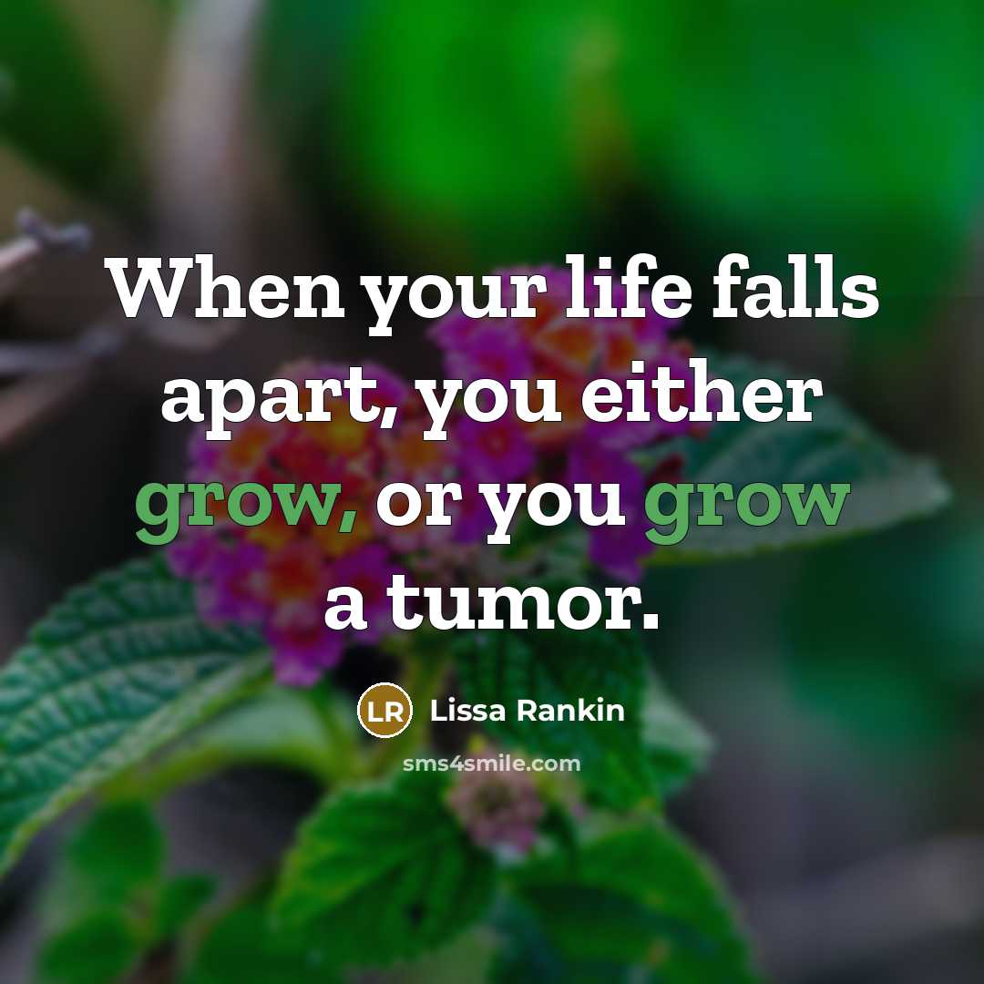 “When your life falls apart, you either grow, or you…” quote by Lissa Rankin