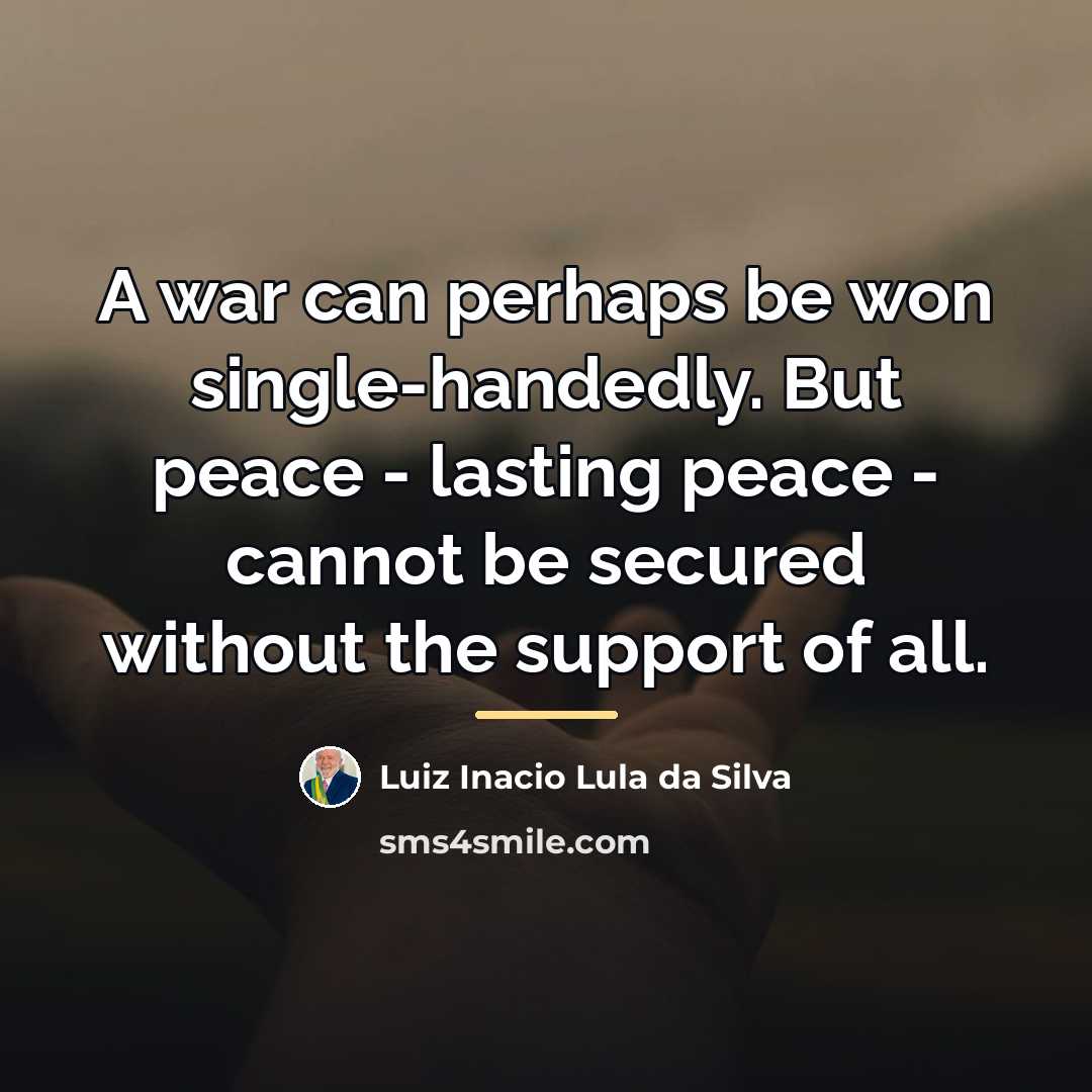 “A war can perhaps be won single-handedly. But peace -…” quote by Luiz Inacio Lula da Silva