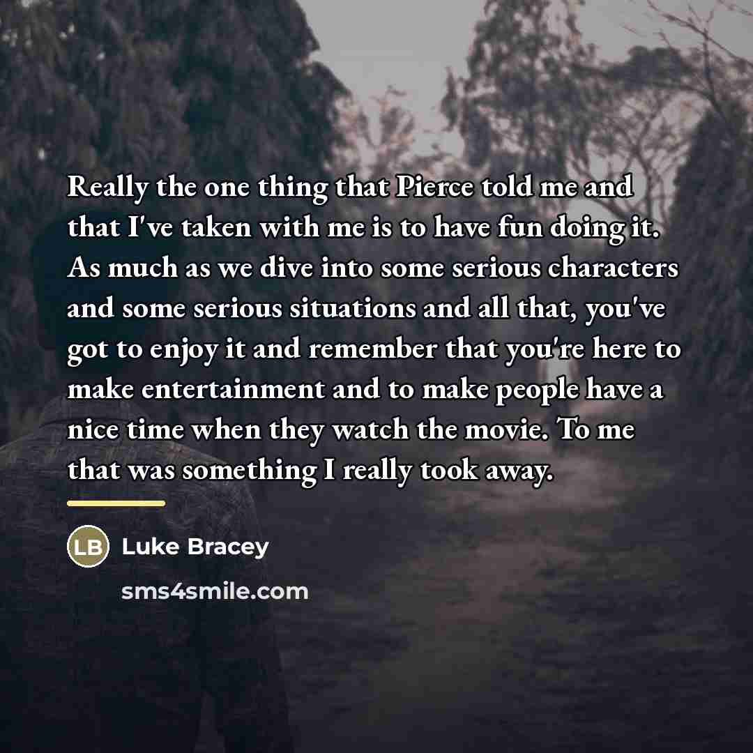 “Really the one thing that Pierce told me and that…” quote by Luke Bracey