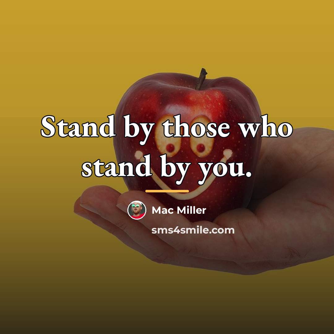 “Stand by those who stand by you.…” quote by Mac Miller