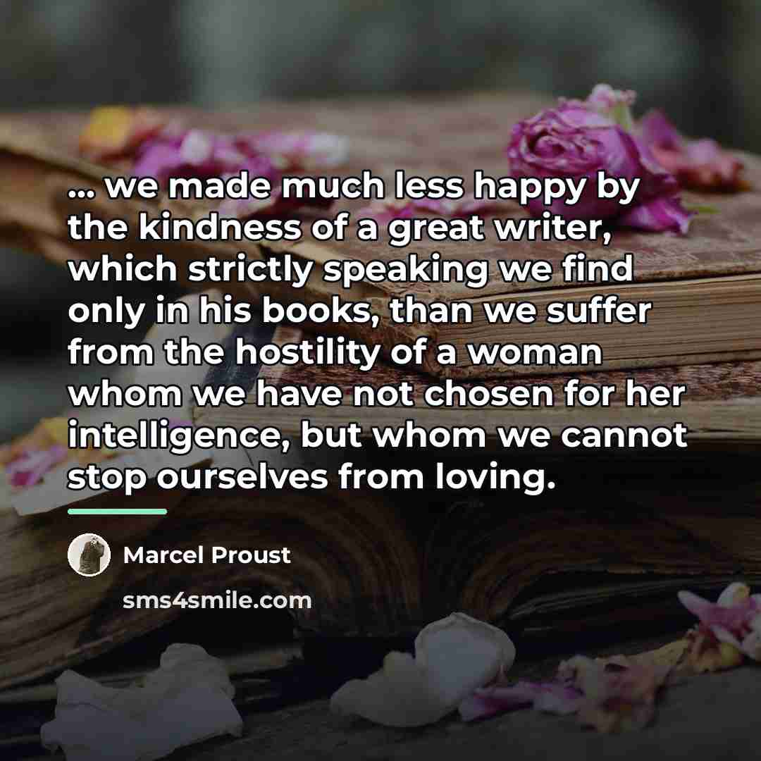“... we made much less happy by the kindness of…” quote by Marcel Proust