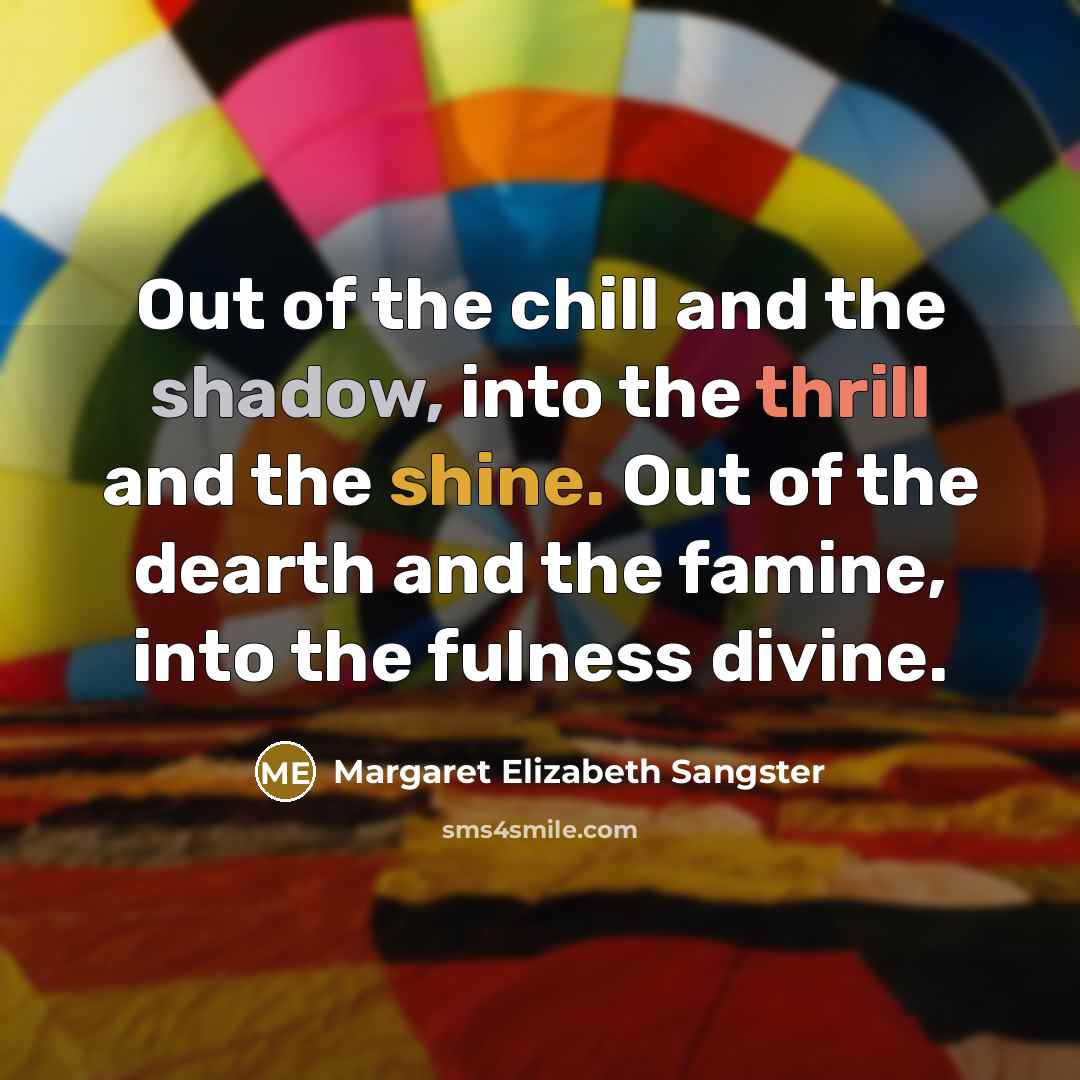 “Out of the chill and the shadow, into the thrill…” quote by Margaret Elizabeth Sangster