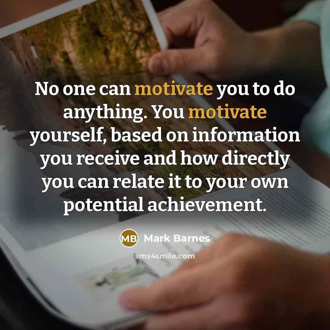 “No one can motivate you to do anything. You motivate…” quote by Mark Barnes