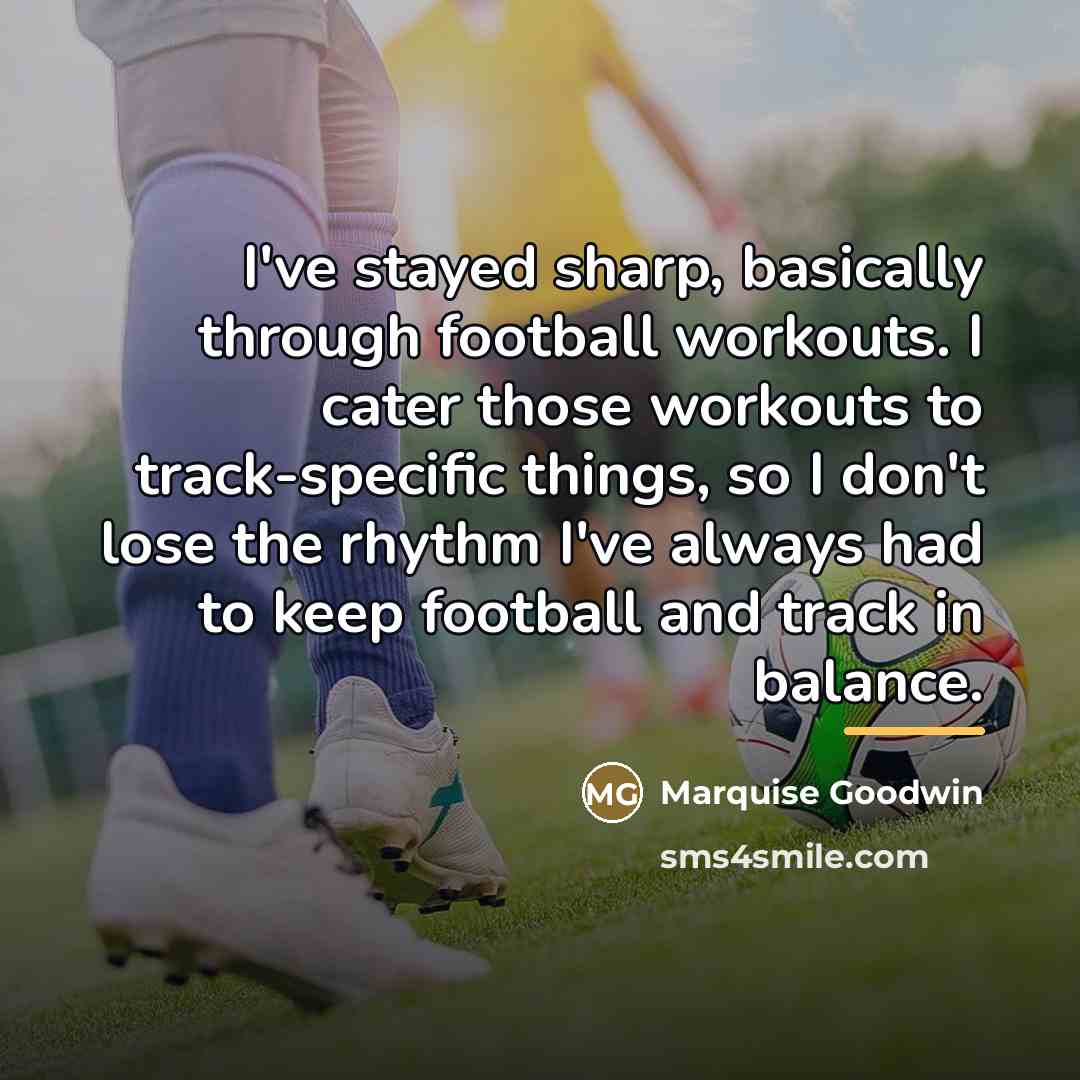 “I've stayed sharp, basically through football workouts. I cater those…” quote by Marquise Goodwin