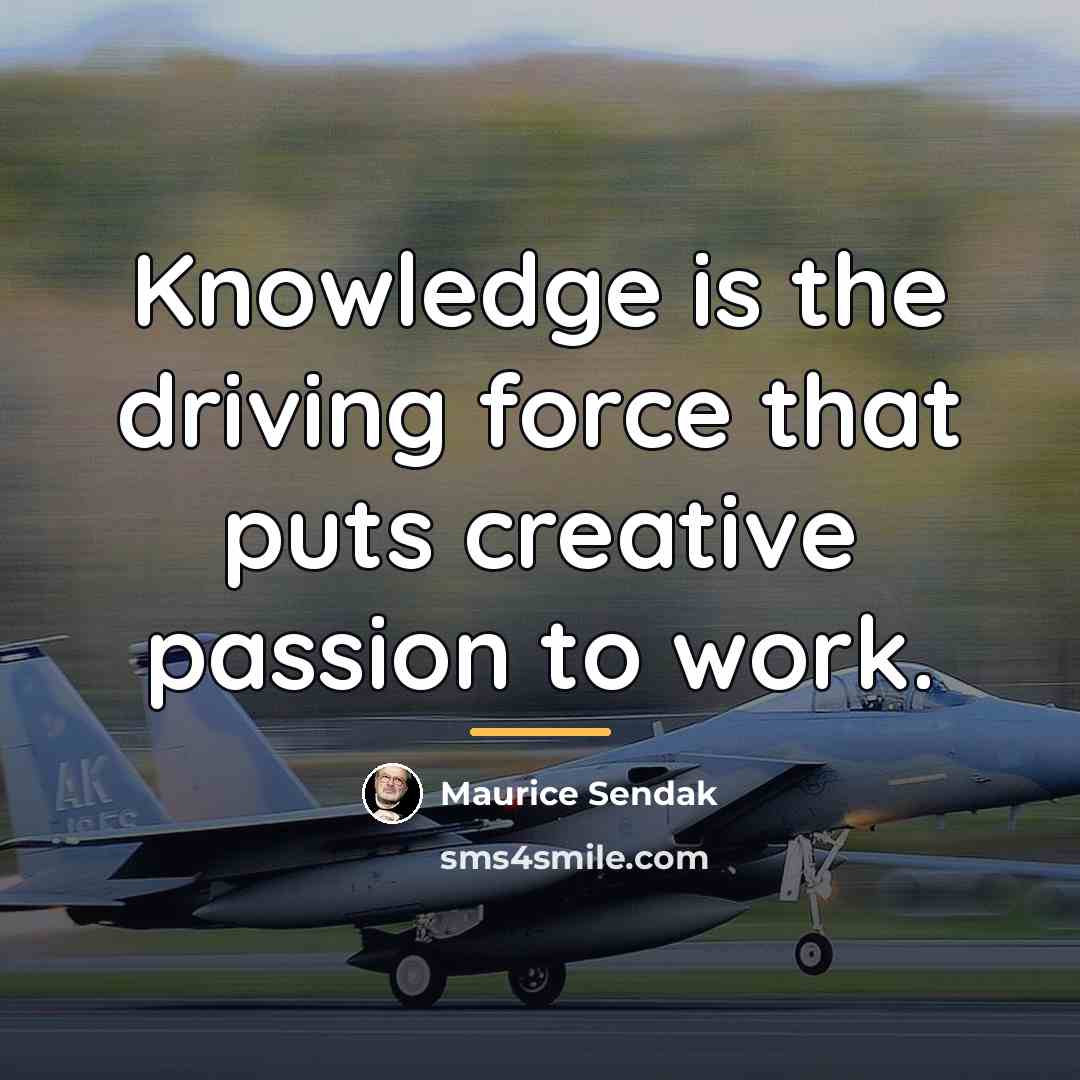 “Knowledge is the driving force that puts creative passion to…” quote by Maurice Sendak