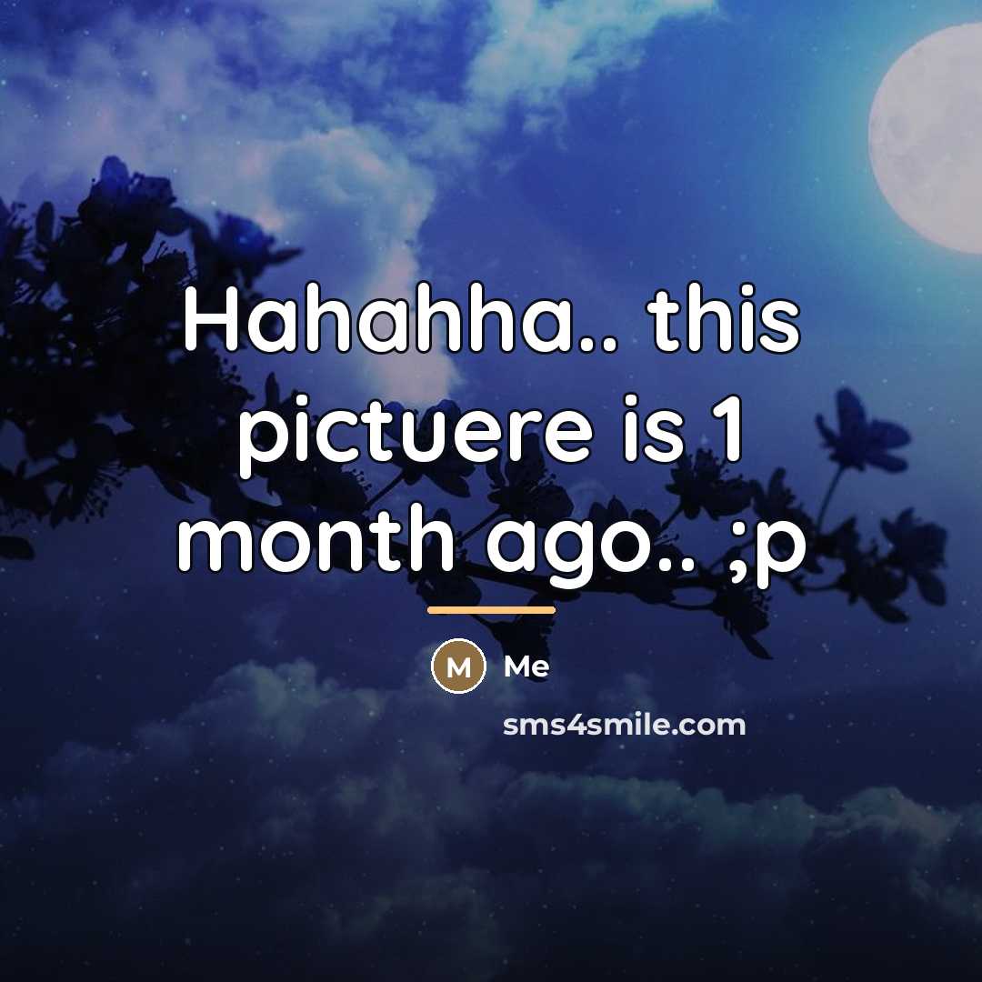 “Hahahha.. this pictuere is 1 month ago.. ;p…” quote by Me