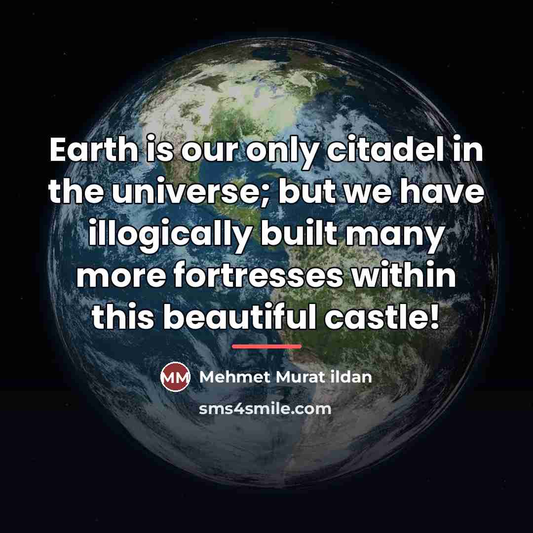 “Earth is our only citadel in the universe; but we…” quote by Mehmet Murat Ildan