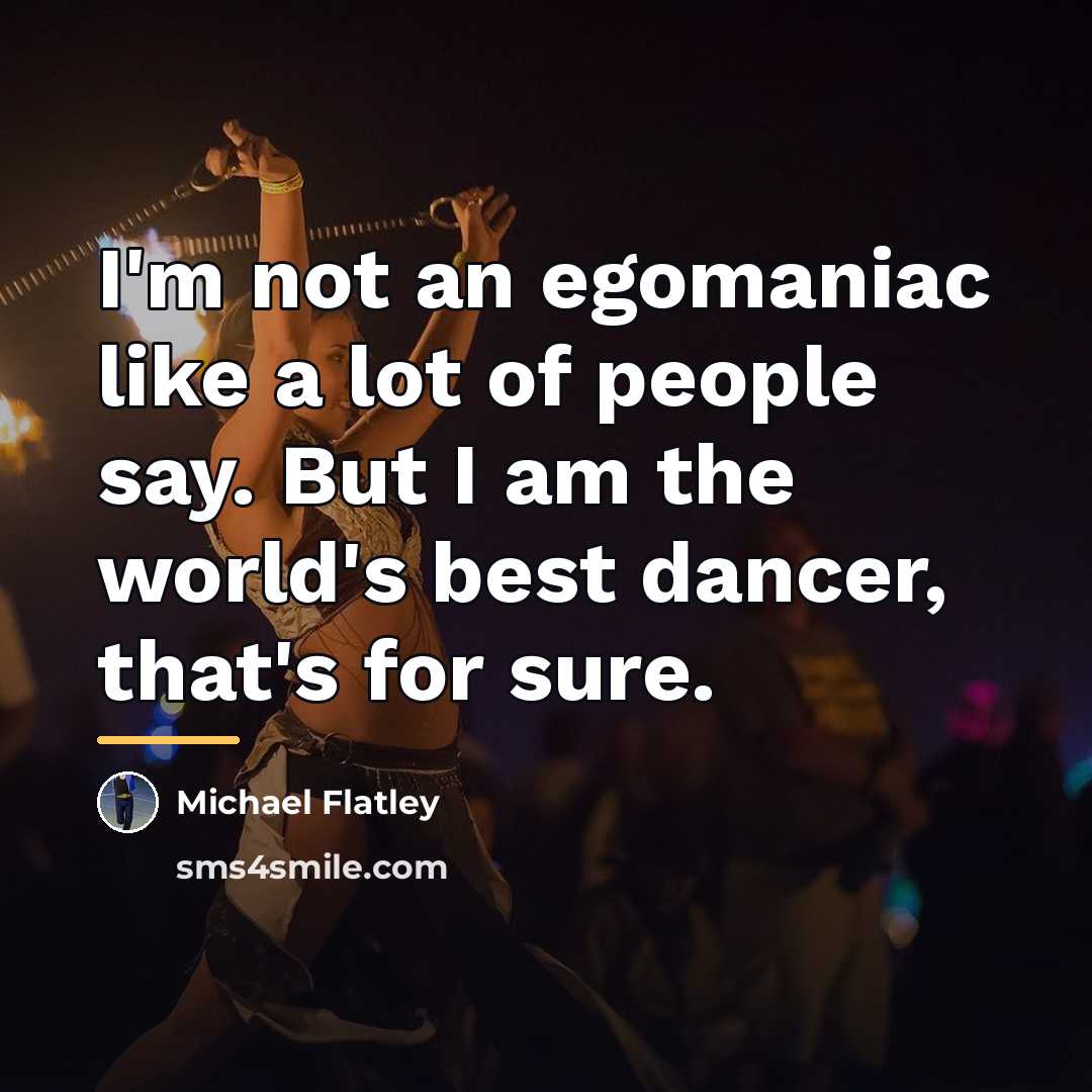 “I'm not an egomaniac like a lot of people say.…” quote by Michael Flatley