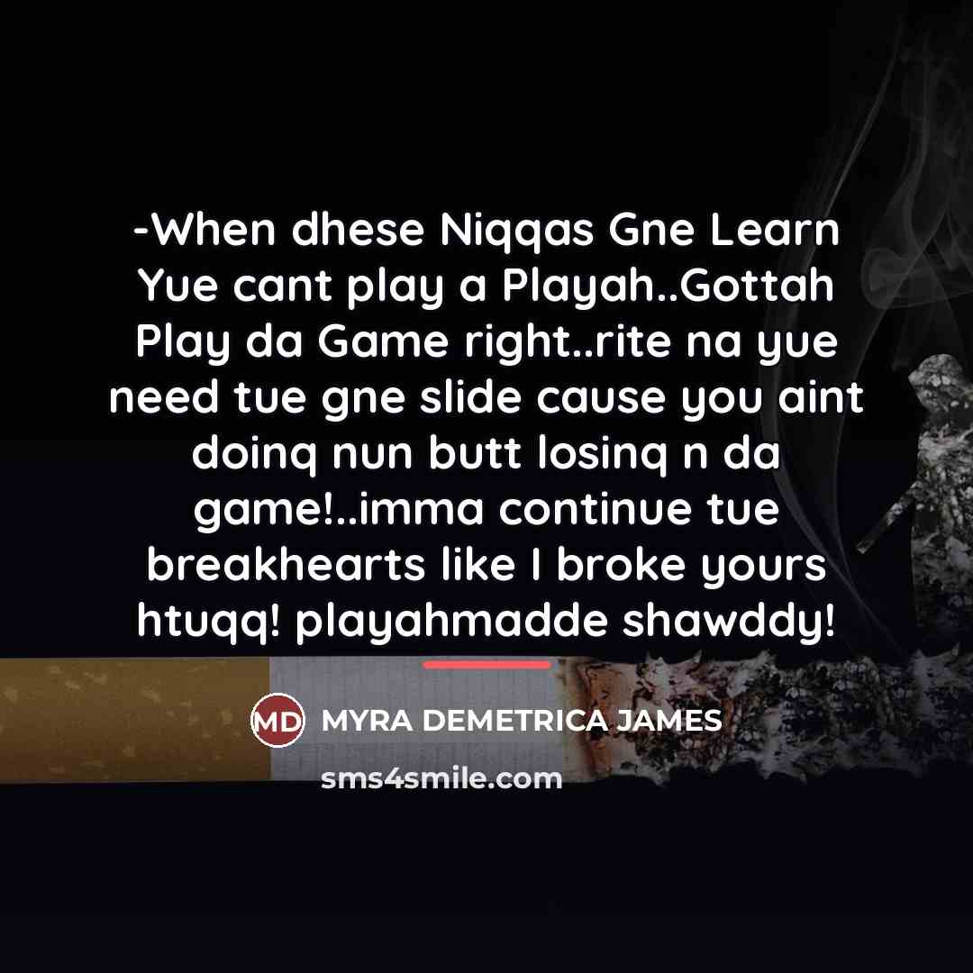 “-When dhese Niqqas Gne Learn Yue cant play a Playah..Gottah…” quote by Myra Demetrica James