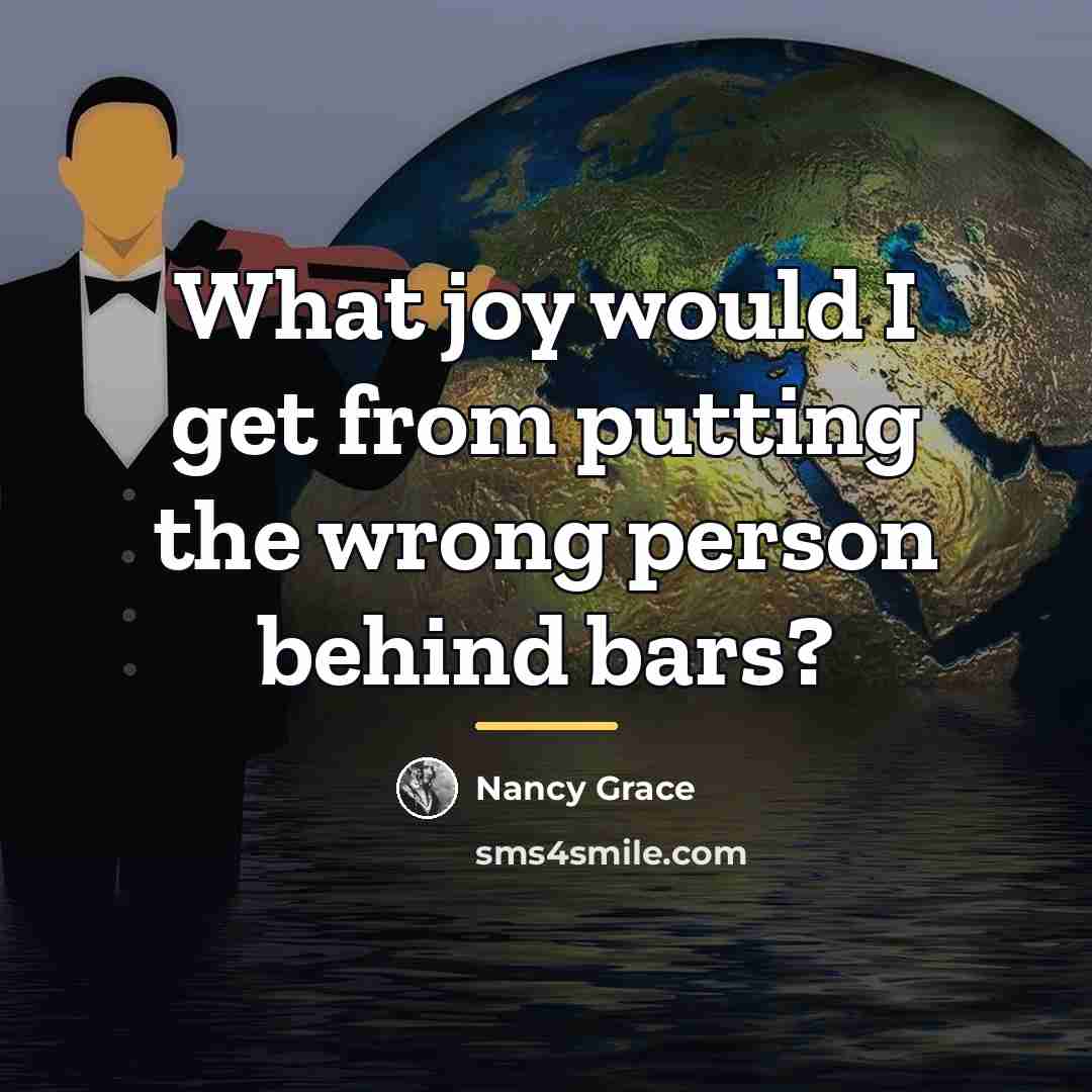 “What joy would I get from putting the wrong person…” quote by Nancy Grace