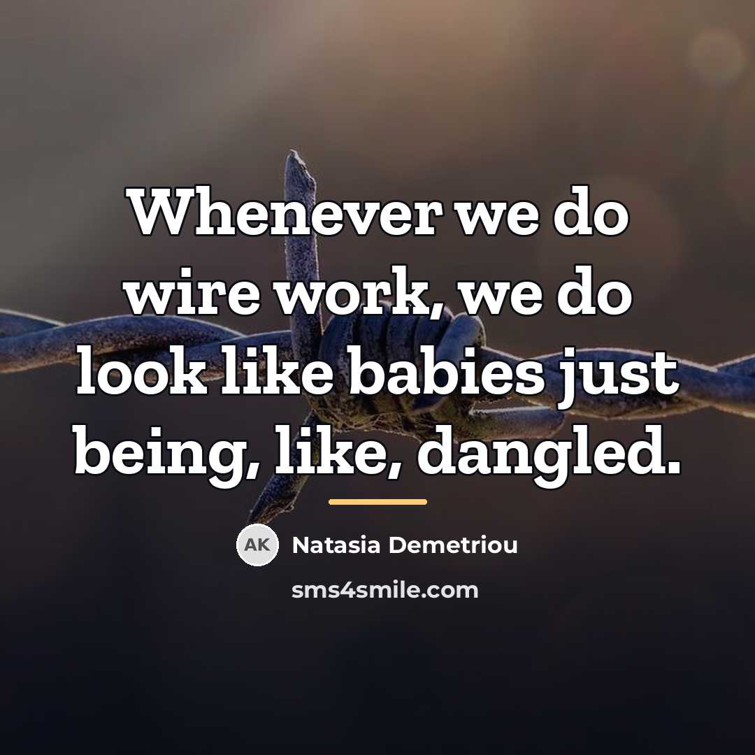 “Whenever we do wire work, we do look like babies…” quote by Natasia Demetriou