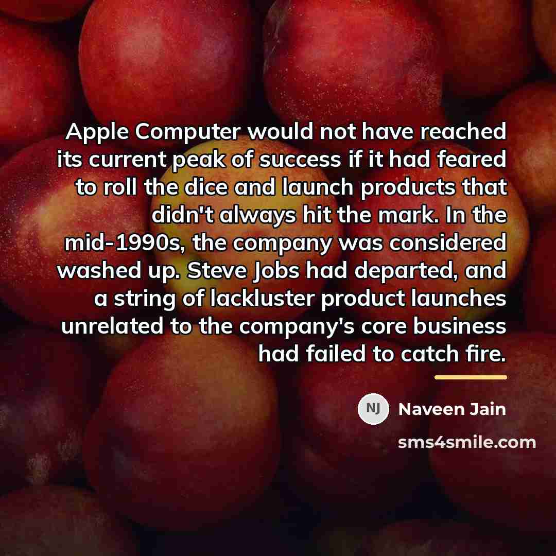 “Apple Computer would not have reached its current peak of…” quote by Naveen Jain