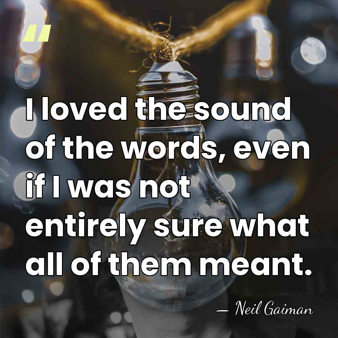I loved the sound of the words, even if I was not&hellip; - Neil Gaiman