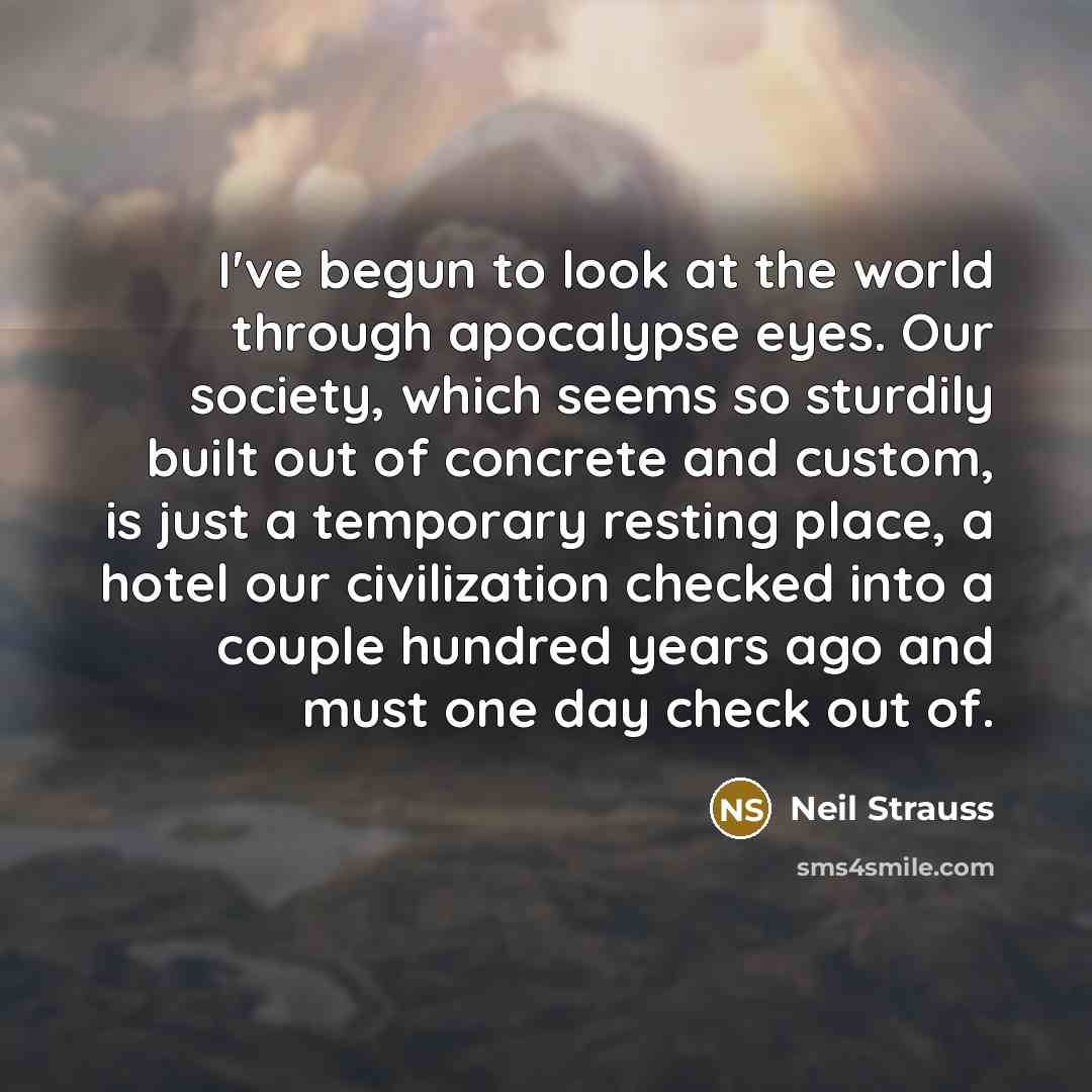 “I've begun to look at the world through apocalypse eyes.…” quote by Neil Strauss