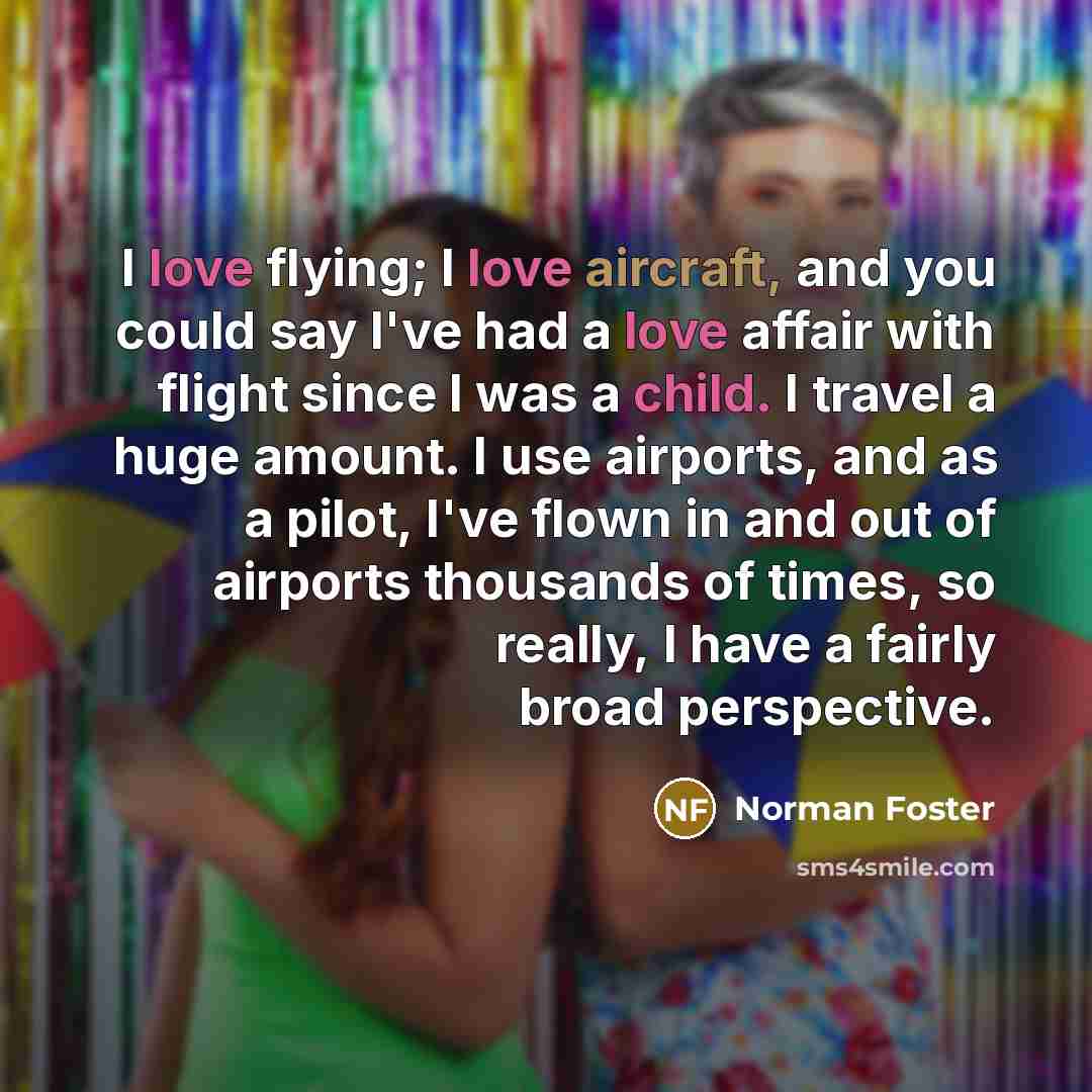 “I love flying; I love aircraft, and you could say…” quote by Norman Foster