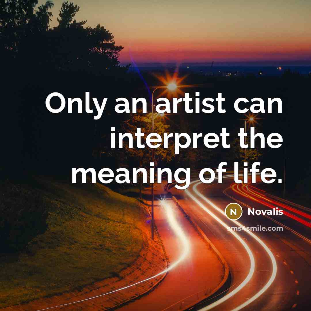 “Only an artist can interpret the meaning of life.…” quote by Novalis