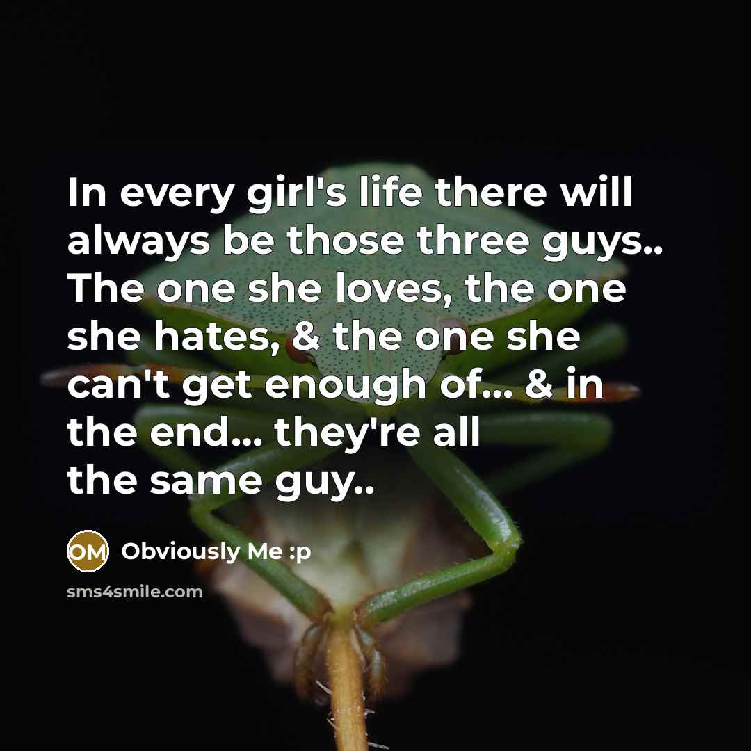 “In every girl's life there will always be those three…” quote by Obviously Me :p