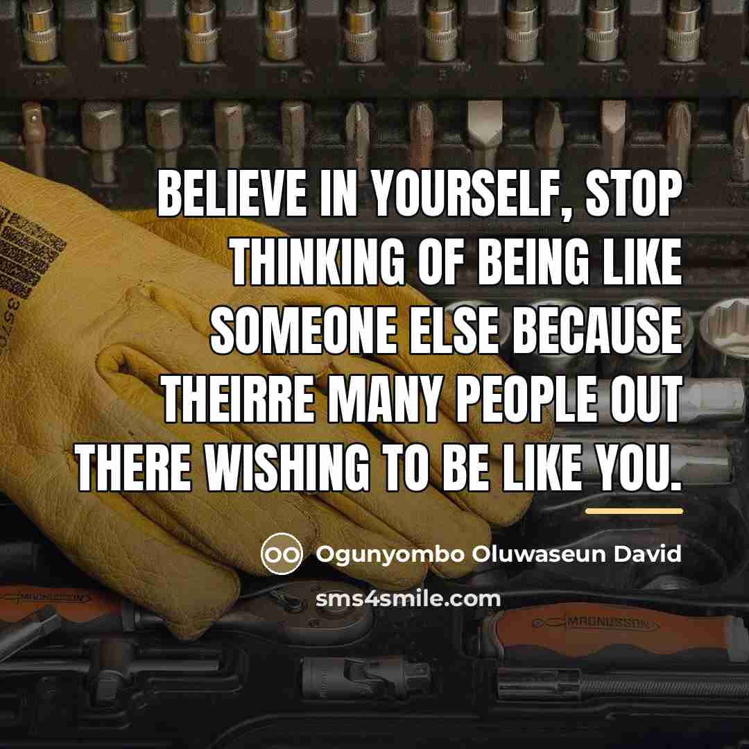 “Believe in yourself, stop thinking of being like someone else…” quote by Ogunyombo Oluwaseun David