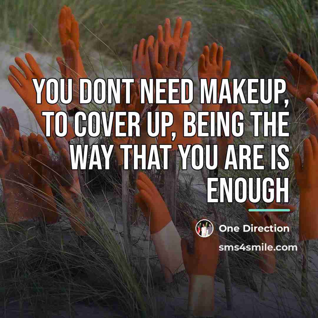 “You dont need makeup, to cover up, being the way…” quote by One Direction