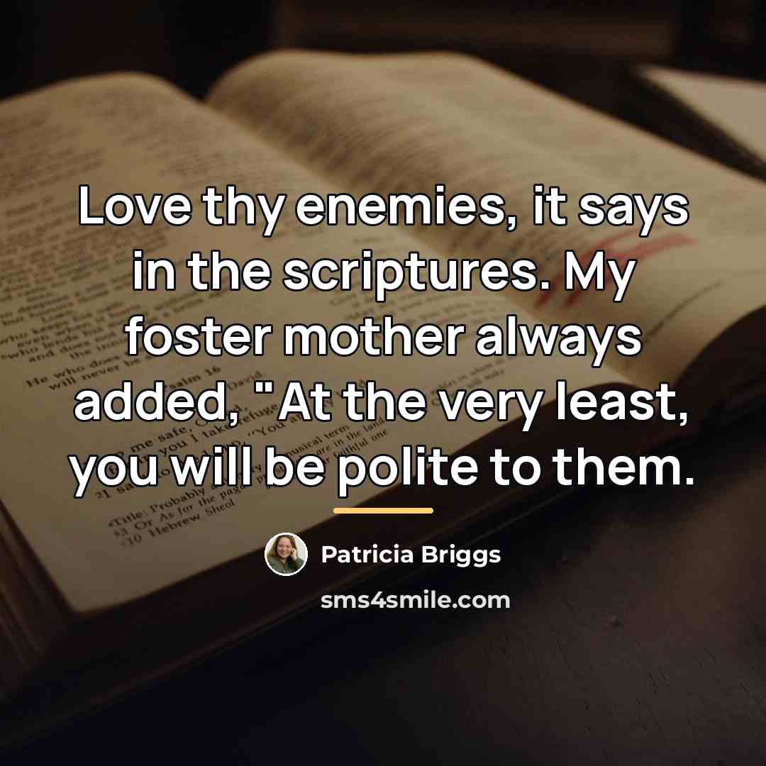 “Love thy enemies, it says in the scriptures. My foster…” quote by Patricia Briggs