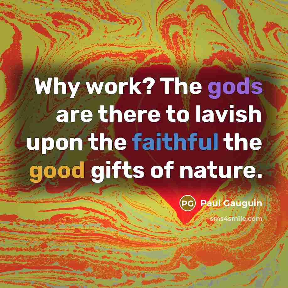 “Why work? The gods are there to lavish upon the…” quote by Paul Gauguin