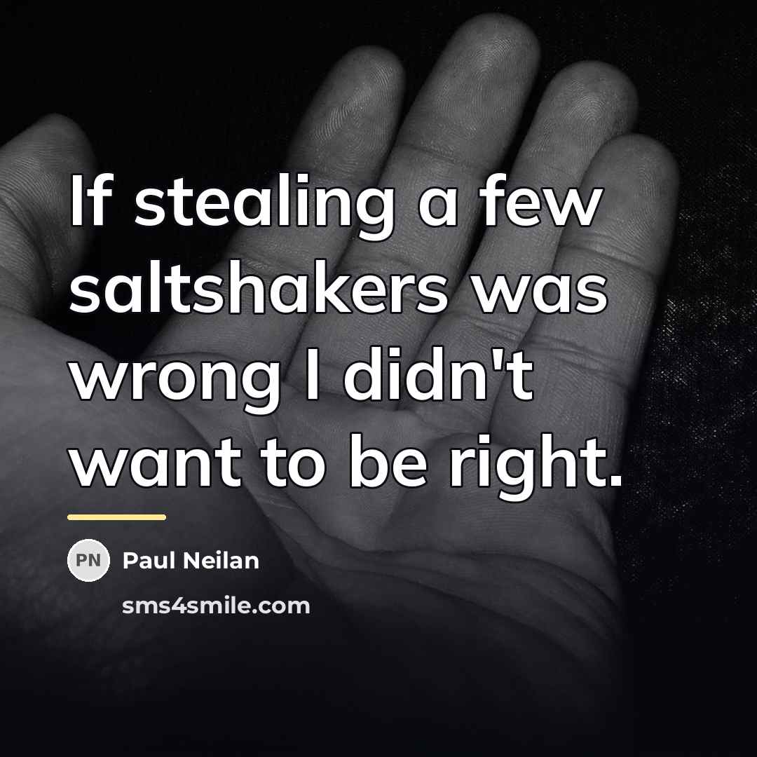 “If stealing a few saltshakers was wrong I didn't want…” quote by Paul Neilan
