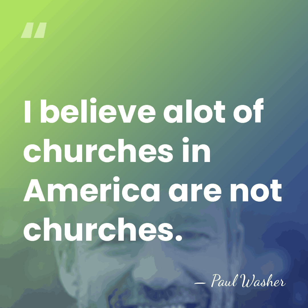 I believe alot of churches in America are not churches. - Paul Washer