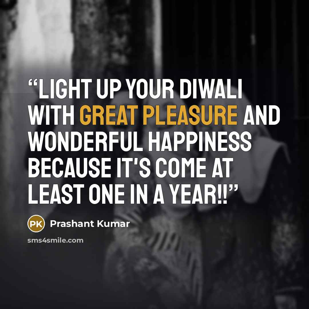 “Light up your Diwali With great pleasure and wonderful happiness Because it's come at least one in a year!!” quote by Prashant Kumar