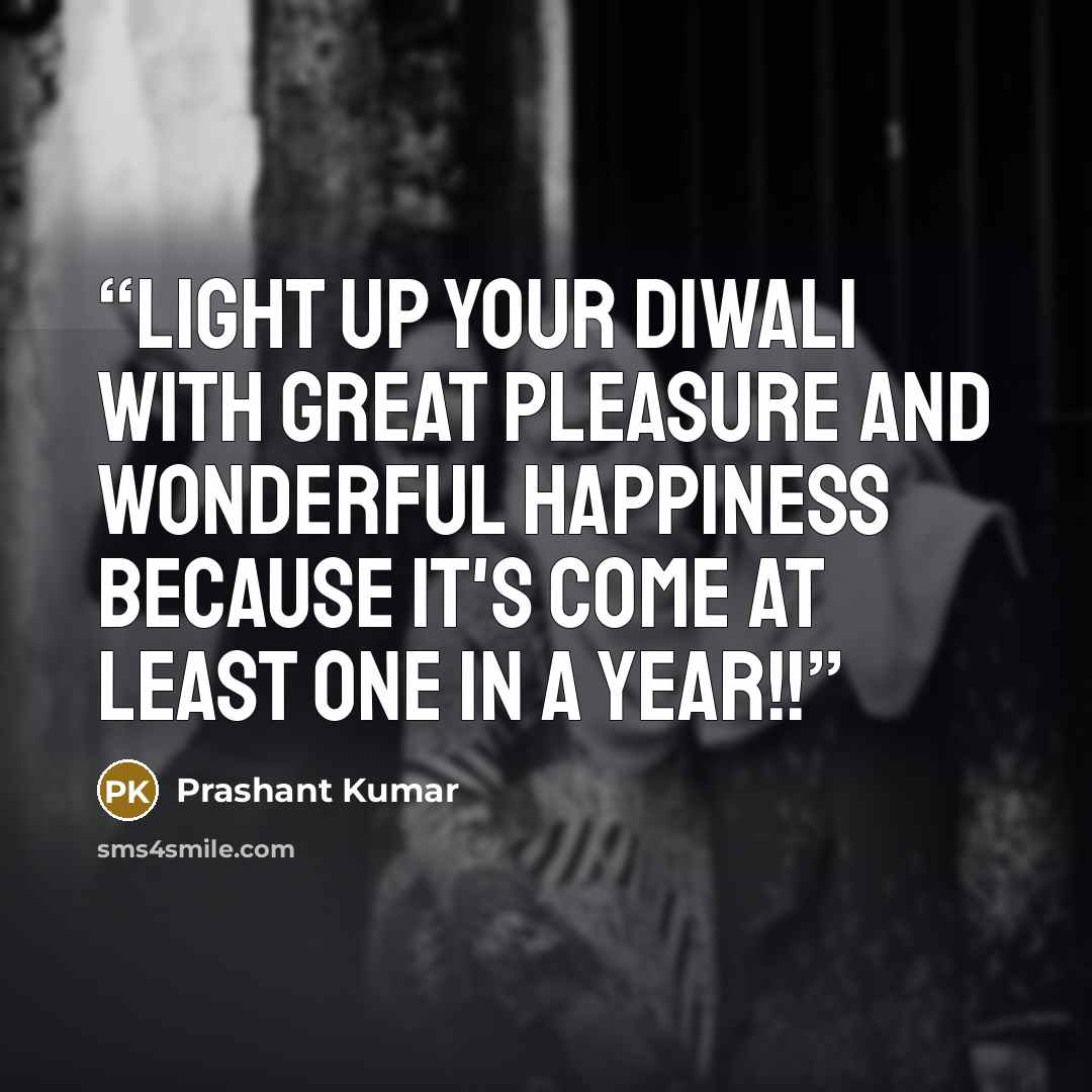 “Light up your Diwali With great pleasure and wonderful happiness Because it's come at least one in a year!!” quote by Prashant Kumar