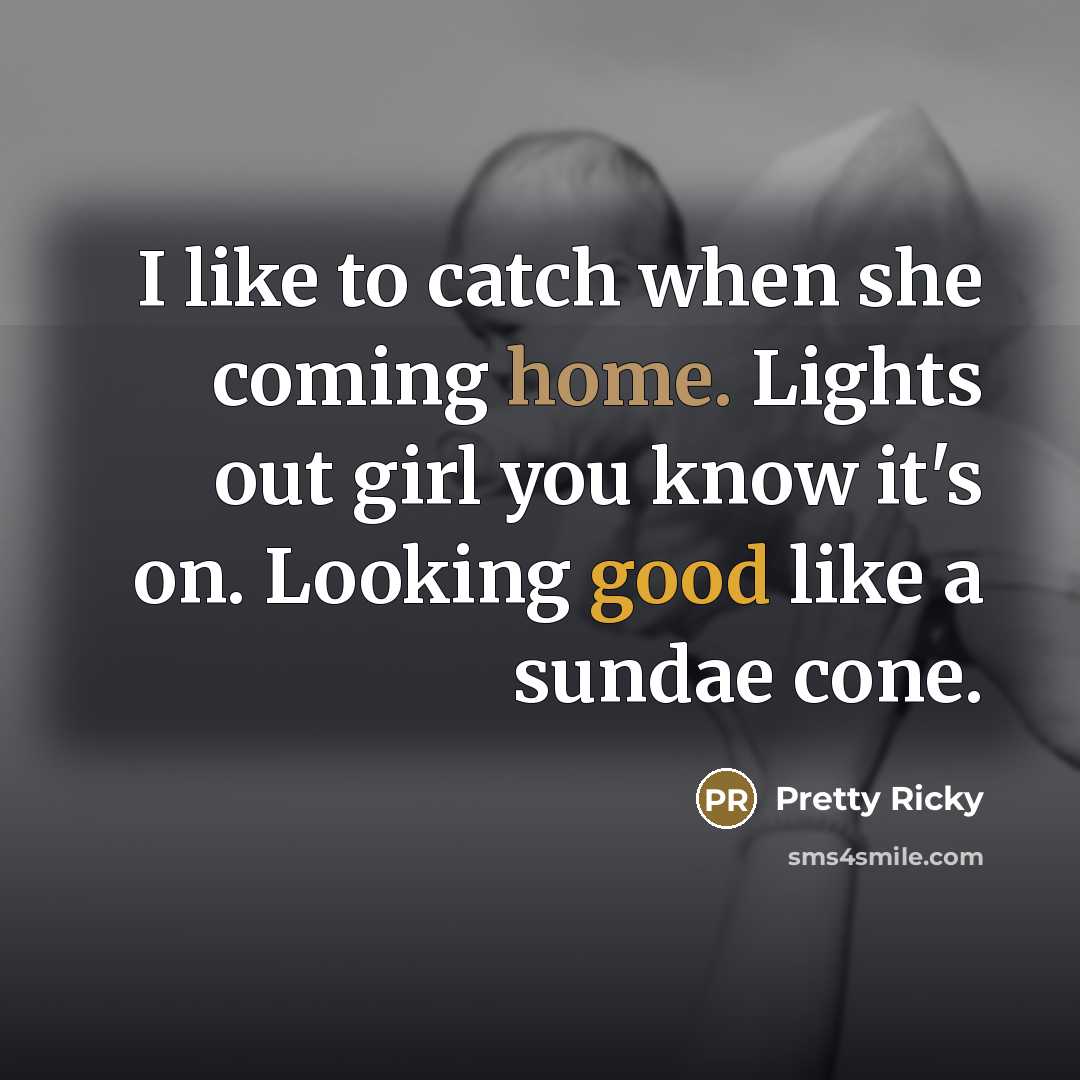 “I like to catch when she coming home. Lights out…” quote by Pretty Ricky