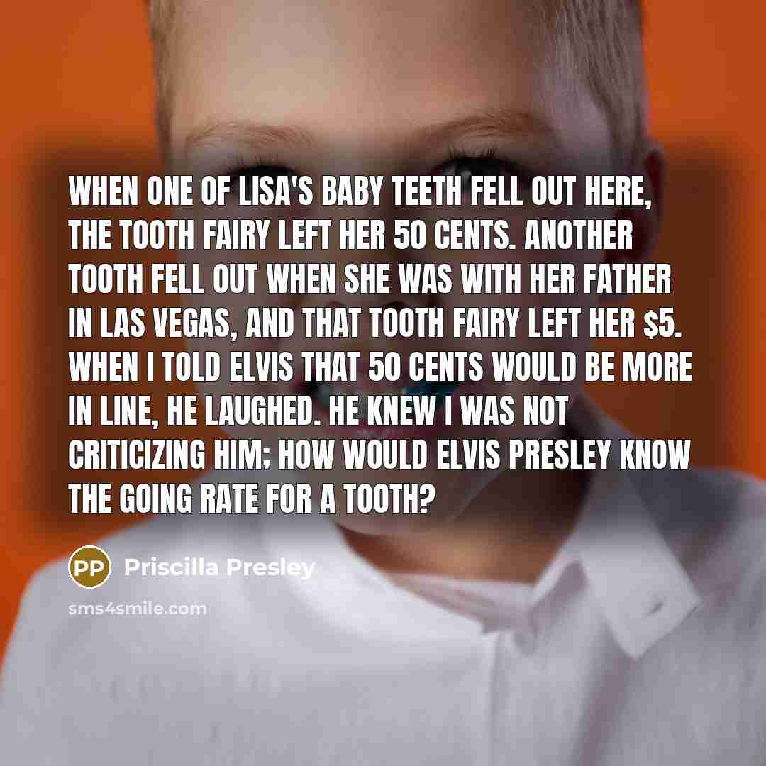 “When one of Lisa's baby teeth fell out here, the…” quote by Priscilla Presley