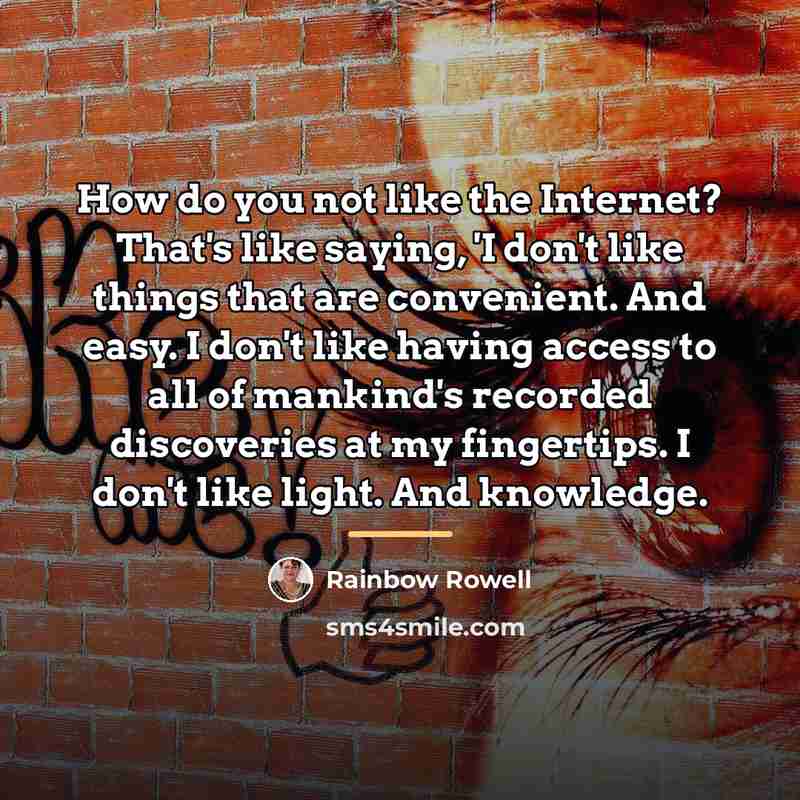 “How do you not like the Internet? That's like saying,…” quote by Rainbow Rowell