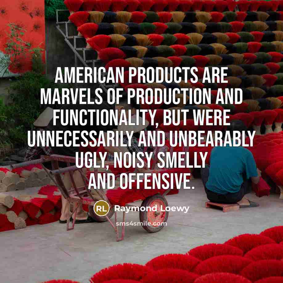 “American products are marvels of production and functionality, but were…” quote by Raymond Loewy