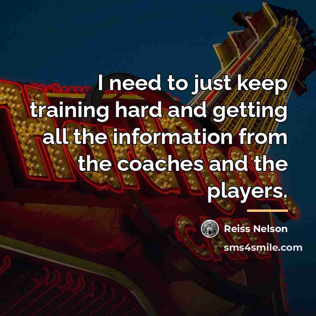 “I need to just keep training hard and getting all…” quote by Reiss Nelson