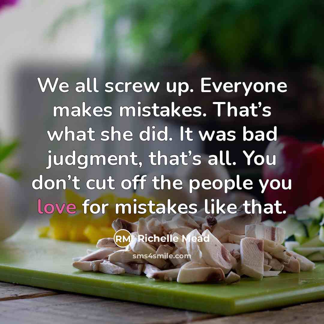 “We all screw up. Everyone makes mistakes. That’s what she…” quote by Richelle Mead