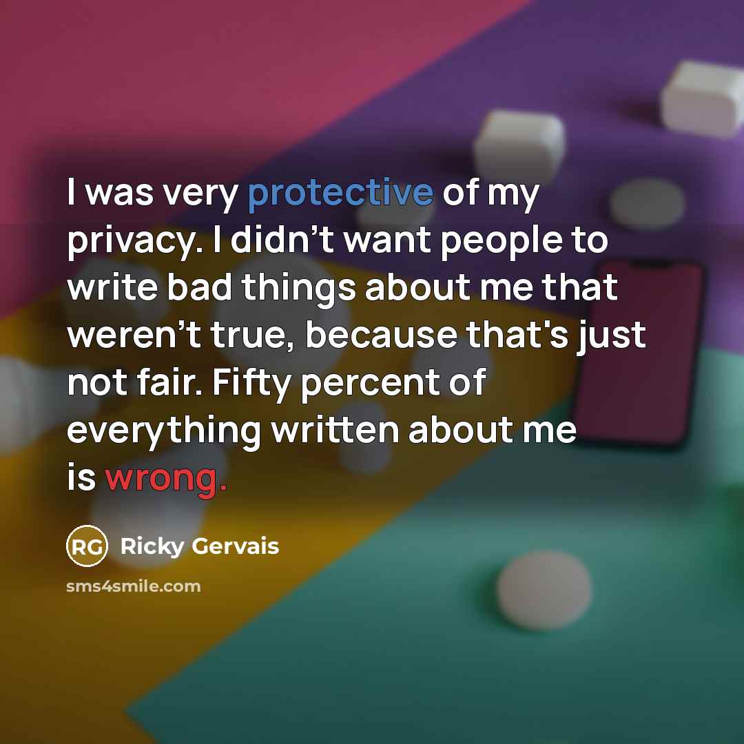 “I was very protective of my privacy. I didn't want…” quote by Ricky Gervais