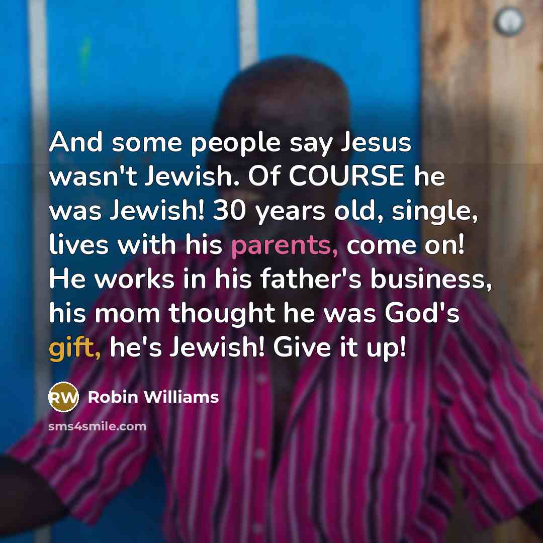“And some people say Jesus wasn't Jewish. Of COURSE he…” quote by Robin Williams