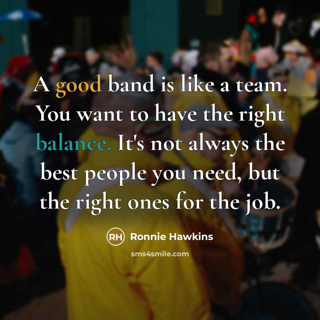 “A good band is like a team. You want to…” quote by Ronnie Hawkins