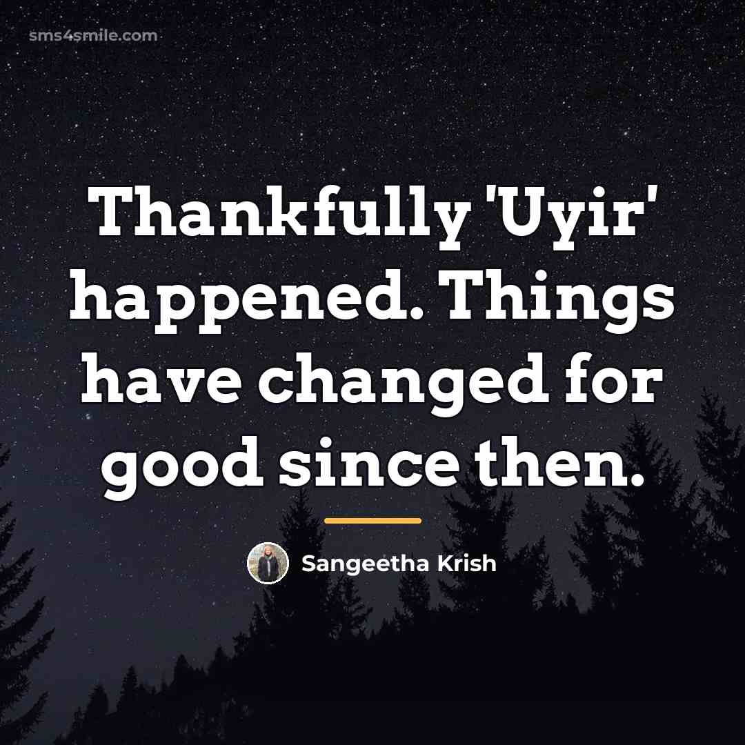 “Thankfully 'Uyir' happened. Things have changed for good since then.…” quote by Sangeetha Krish
