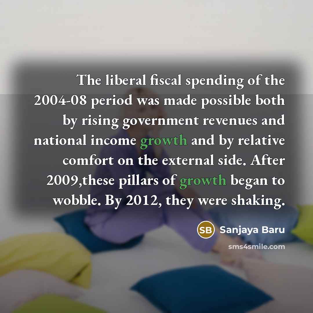 “The liberal fiscal spending of the 2004-08 period was made…” quote by Sanjaya Baru