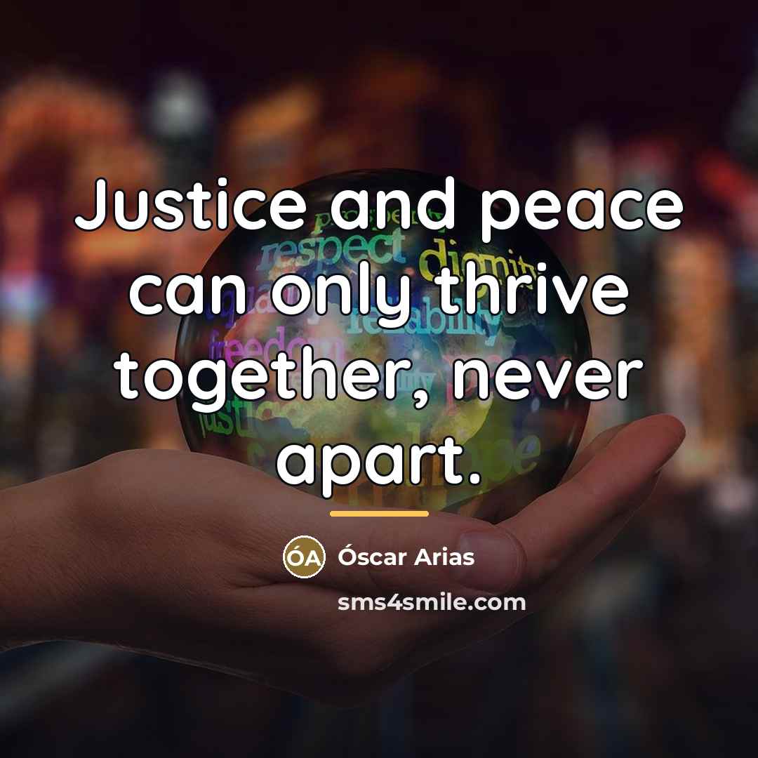 “Justice and peace can only thrive together, never apart.…” quote by Oscar Arias
