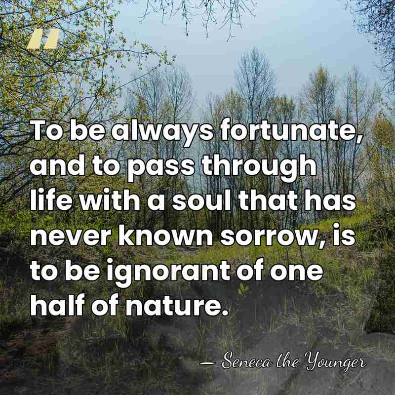 To be always fortunate, and to pass through life with a soul&hellip; - Seneca the Younger